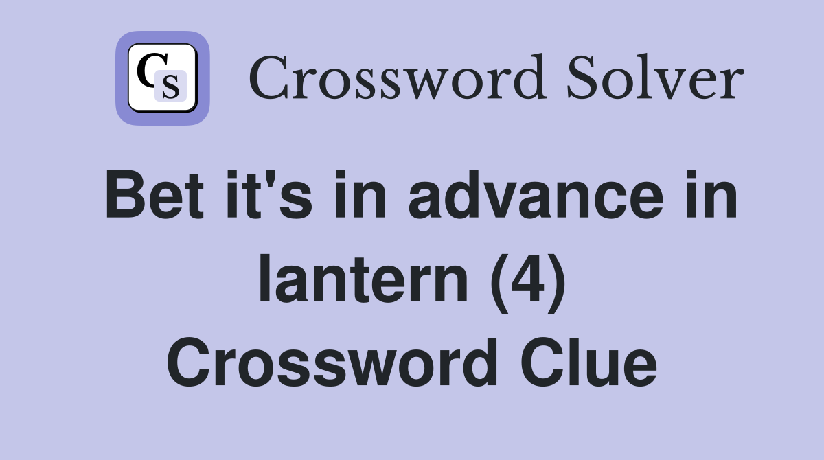 Bet it's in advance in lantern (4) Crossword Clue