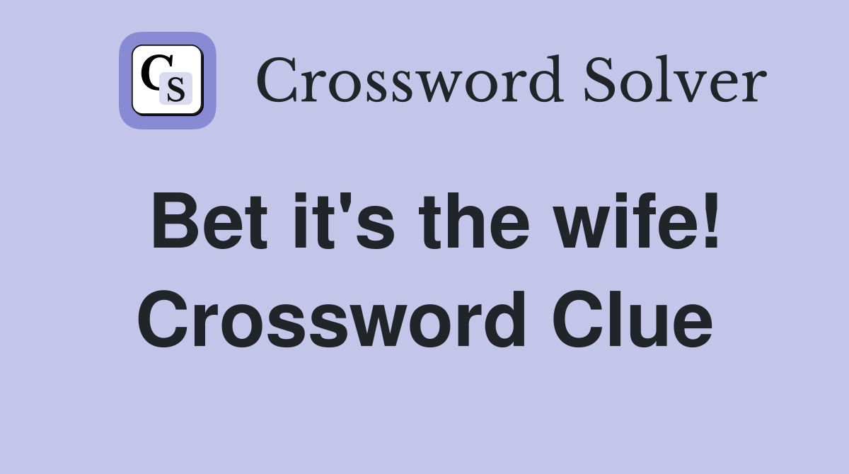 Bet it's the wife! Crossword Clue