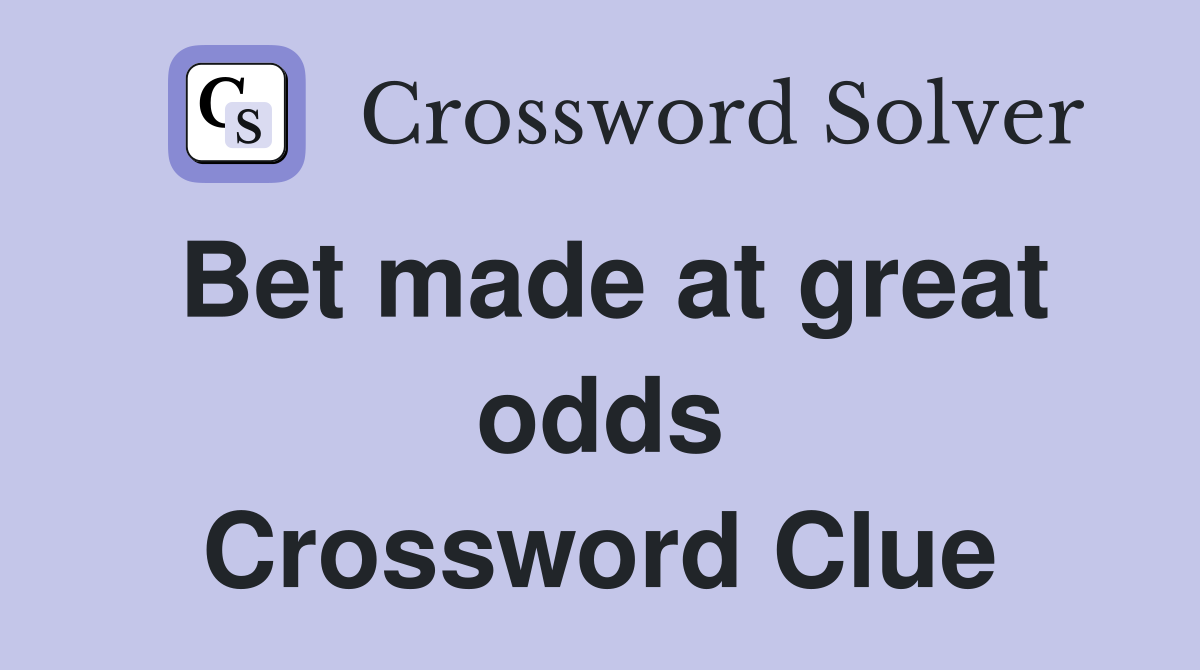 Bet made at great odds Crossword Clue