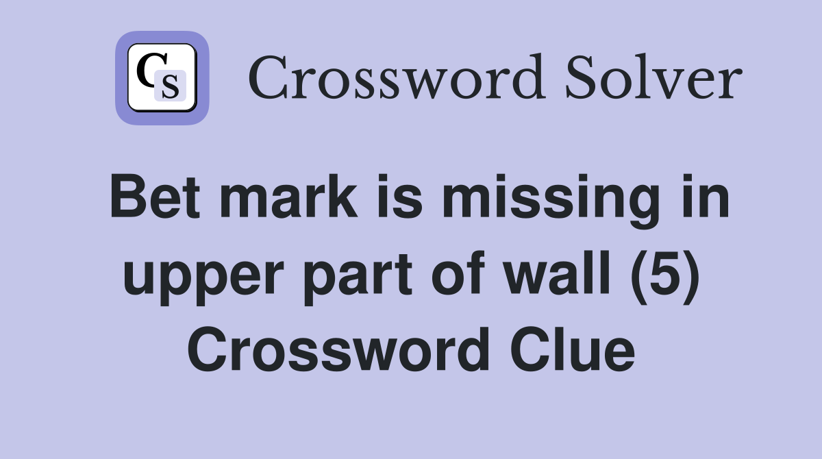 Bet mark is missing in upper part of wall (5) Crossword Clue