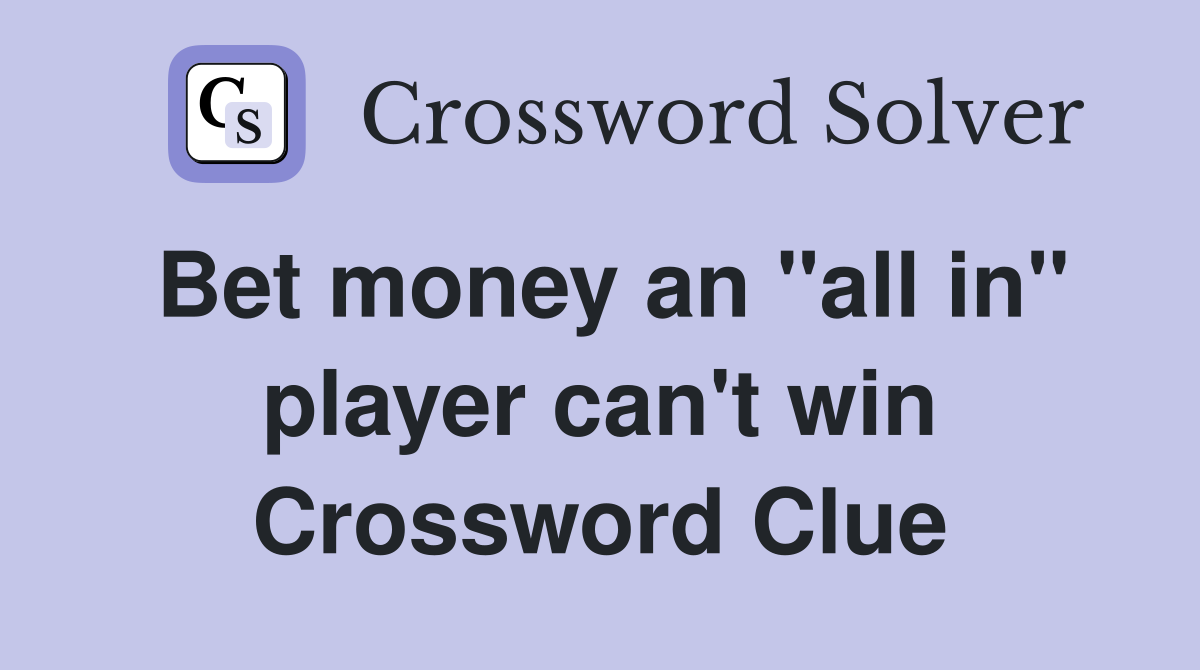 Bet money an "all in" player can't win Crossword Clue