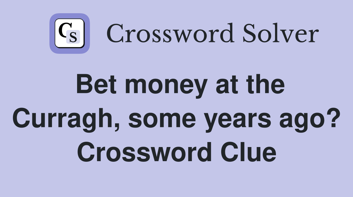 Bet money at the Curragh, some years ago? Crossword Clue