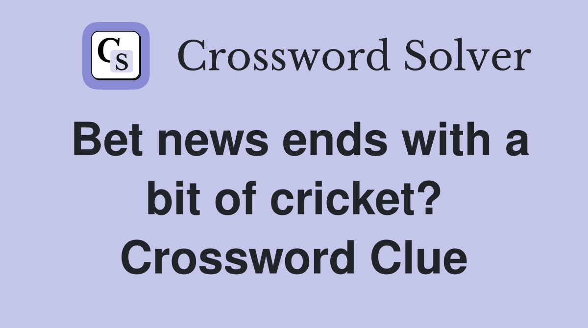 Bet news ends with a bit of cricket? Crossword Clue