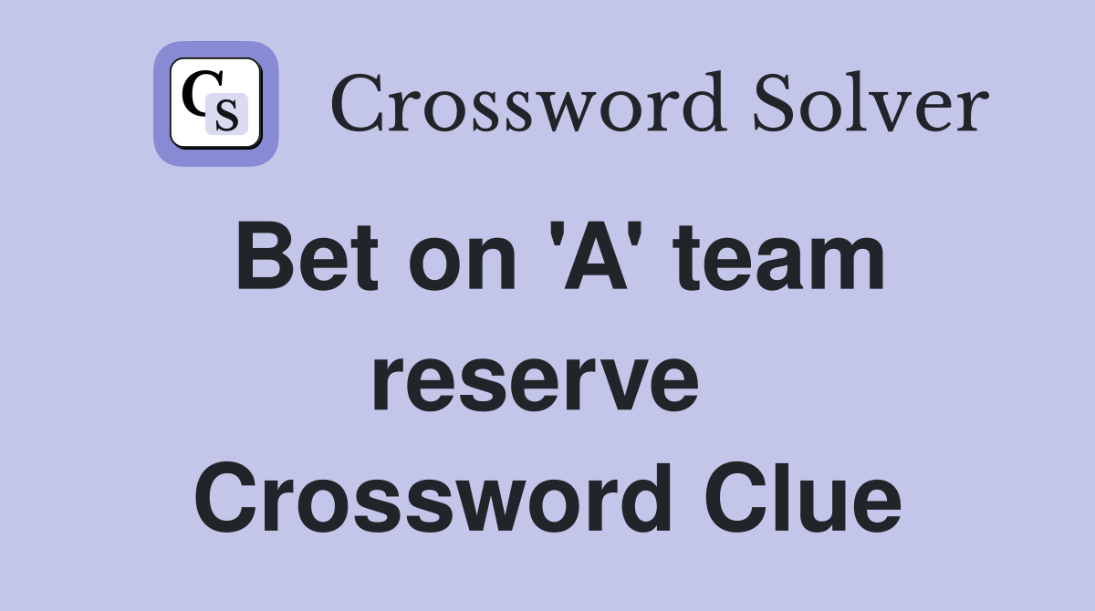 Bet on 'A' team reserve  Crossword Clue