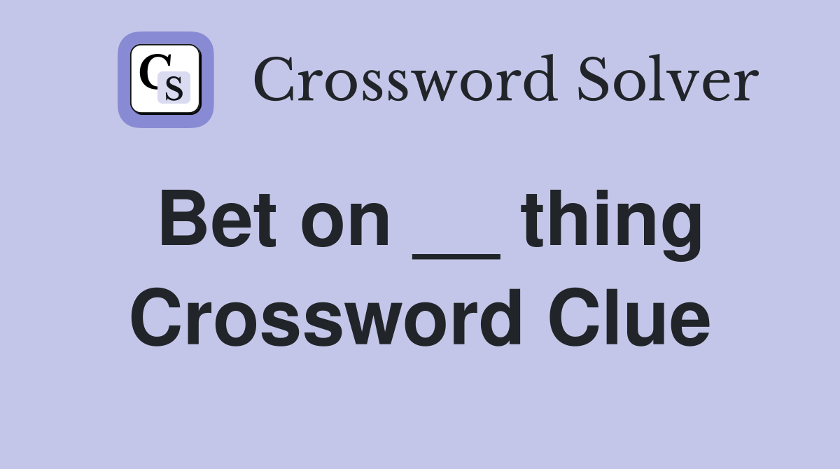 Bet on __ thing Crossword Clue