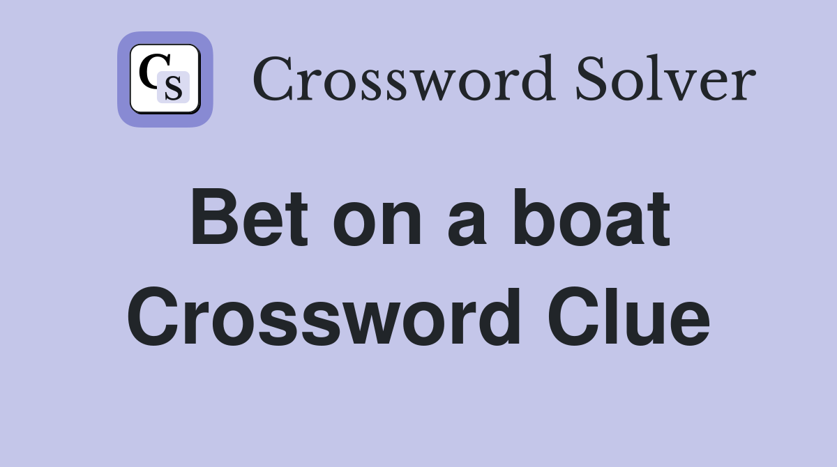 Bet on a boat Crossword Clue