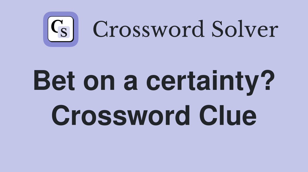 Bet on a certainty?  Crossword Clue