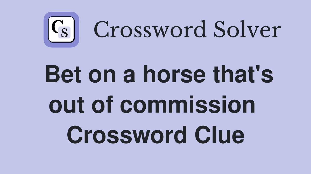 Bet on a horse that's out of commission  Crossword Clue