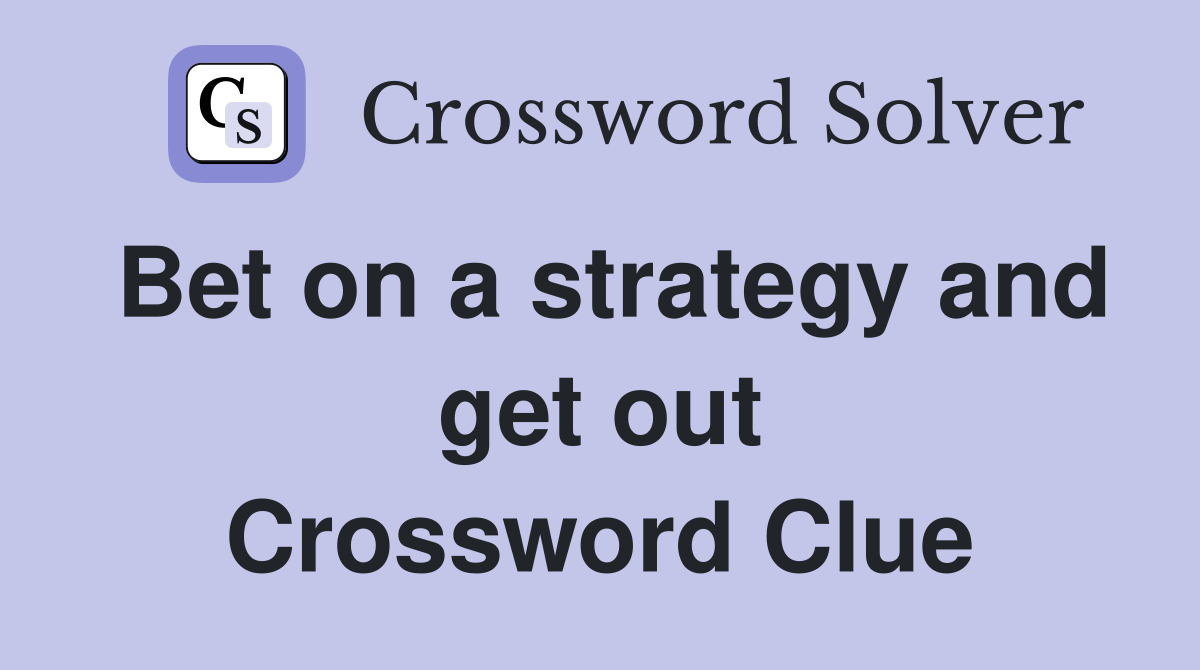 Bet on a strategy and get out Crossword Clue