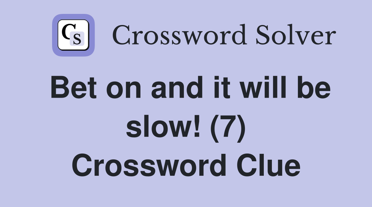 Bet on and it will be slow! (7) Crossword Clue