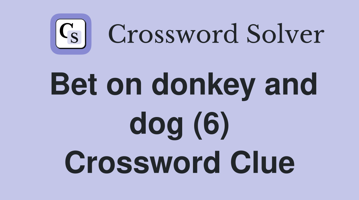 Bet on donkey and dog (6) Crossword Clue