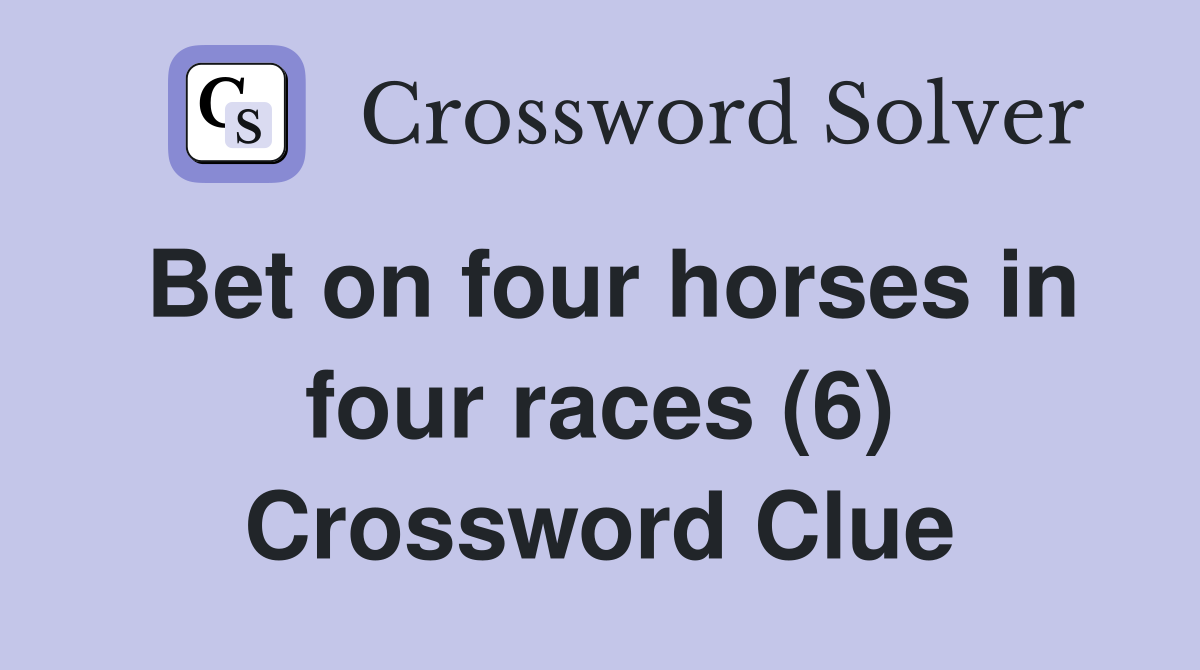 Bet on four horses in four races (6) Crossword Clue