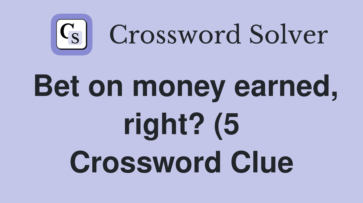 Bet on money earned right? (5) Crossword Clue Answers Crossword Solver Bet on money earned right? (5) Crossword Clue Answers Crossword Solver