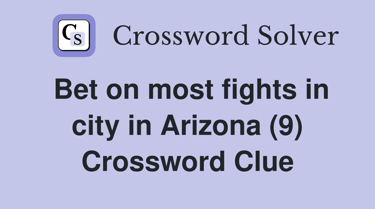 Bet on most fights in city in Arizona (9) Crossword Clue