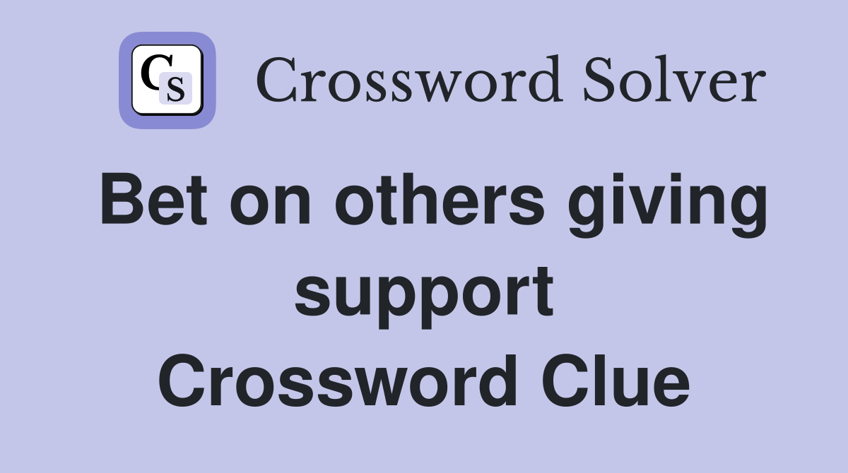 Bet on others giving support Crossword Clue