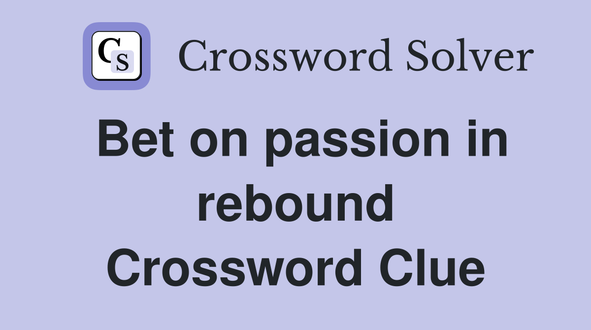 Bet on passion in rebound Crossword Clue