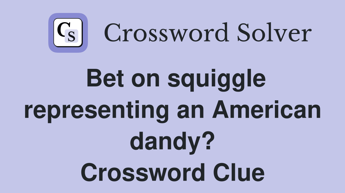 Bet on squiggle representing an American dandy? Crossword Clue
