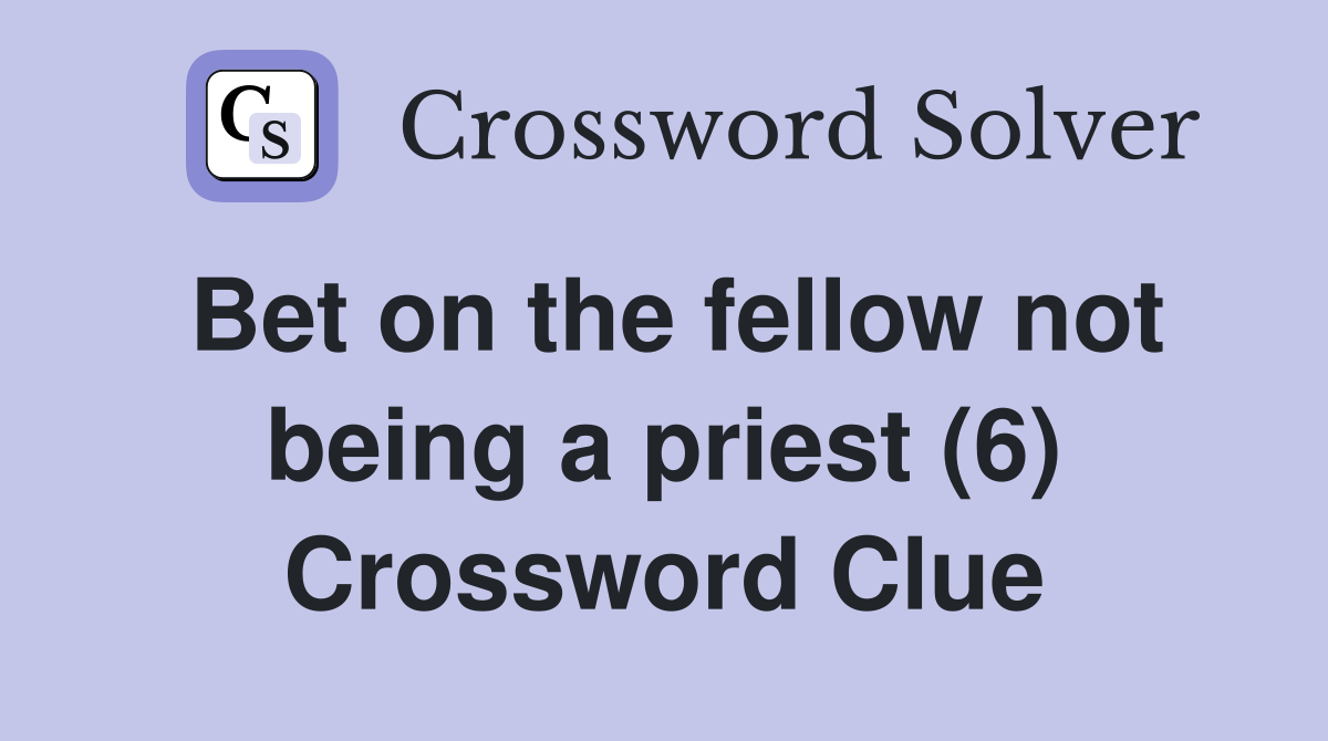 Bet on the fellow not being a priest (6) Crossword Clue