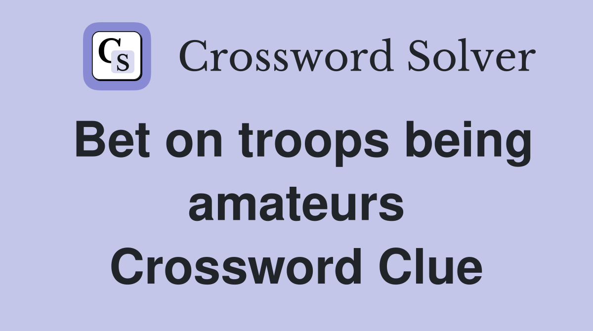 Bet on troops being amateurs Crossword Clue