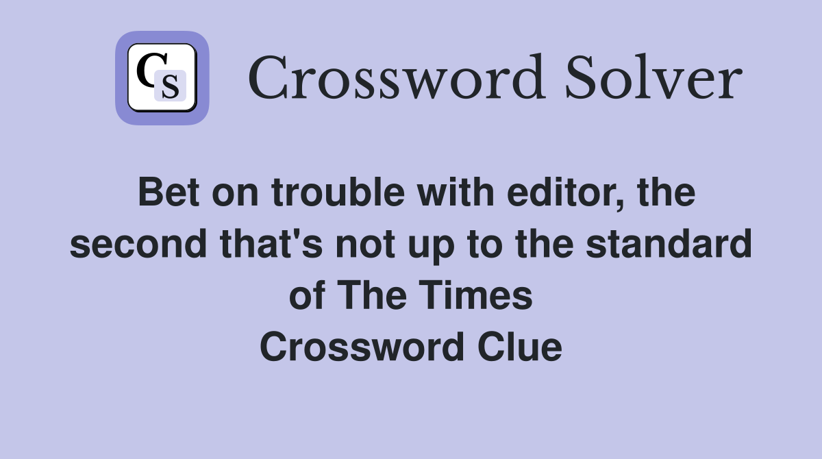 Bet on trouble with editor, the second that's not up to the standard of The Times Crossword Clue
