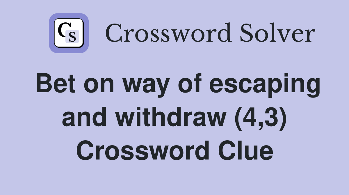 Bet on way of escaping and withdraw (4,3) Crossword Clue