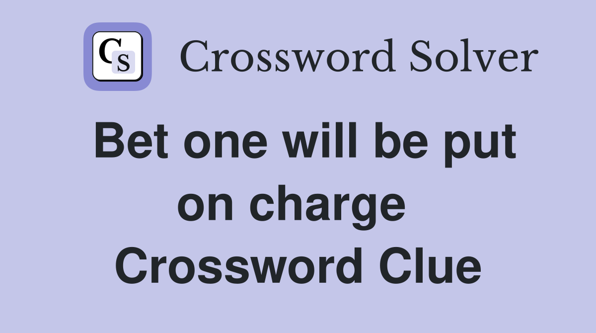 Bet one will be put on charge  Crossword Clue
