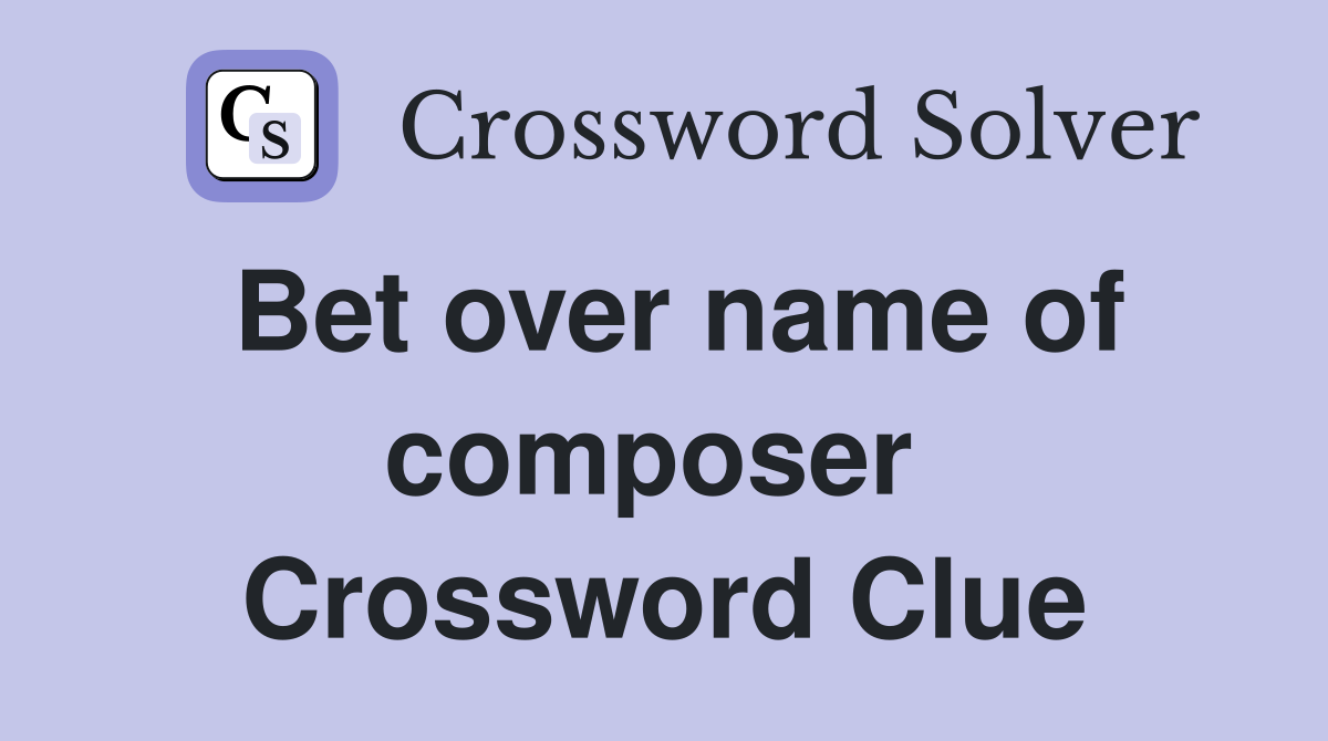 Bet over name of composer  Crossword Clue