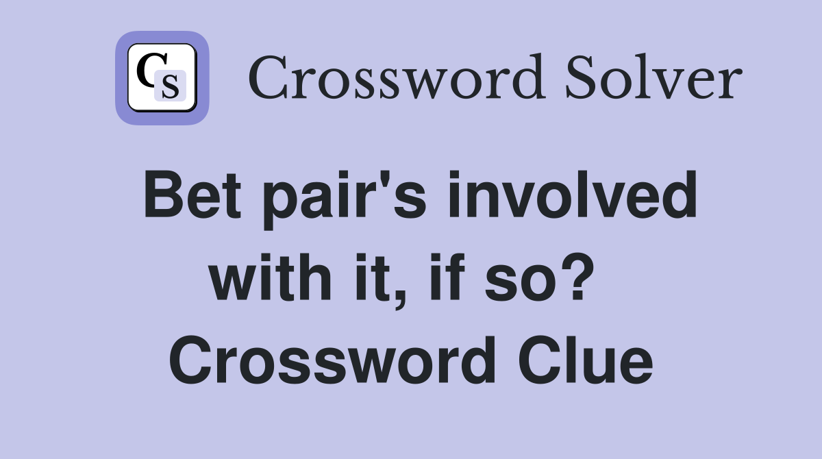 Bet pair's involved with it, if so?  Crossword Clue