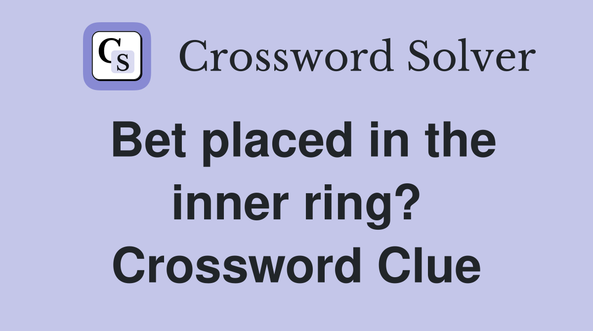 Bet placed in the inner ring? Crossword Clue