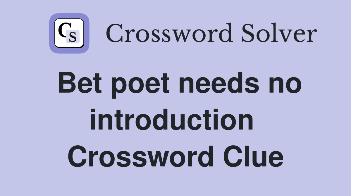 Bet poet needs no introduction  Crossword Clue