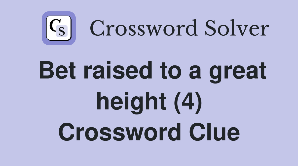 Bet raised to a great height (4) Crossword Clue