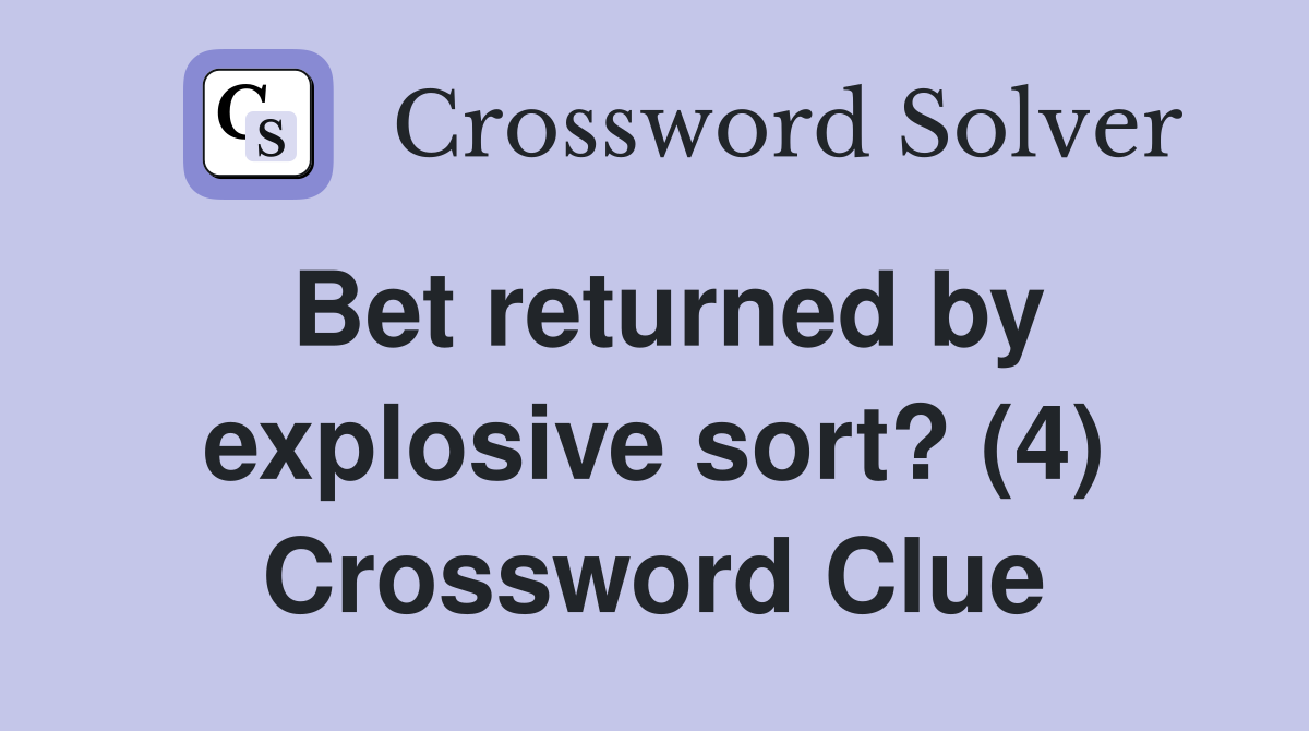 Bet returned by explosive sort? (4) Crossword Clue