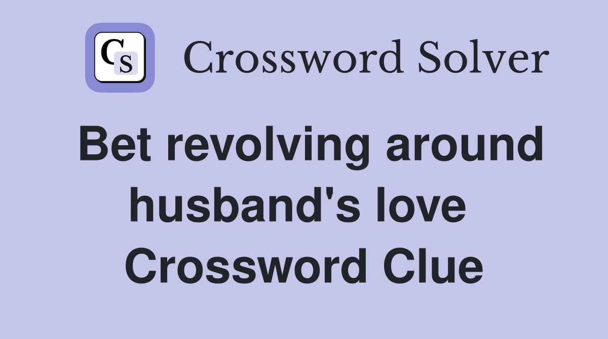 Bet revolving around husband's love  Crossword Clue
