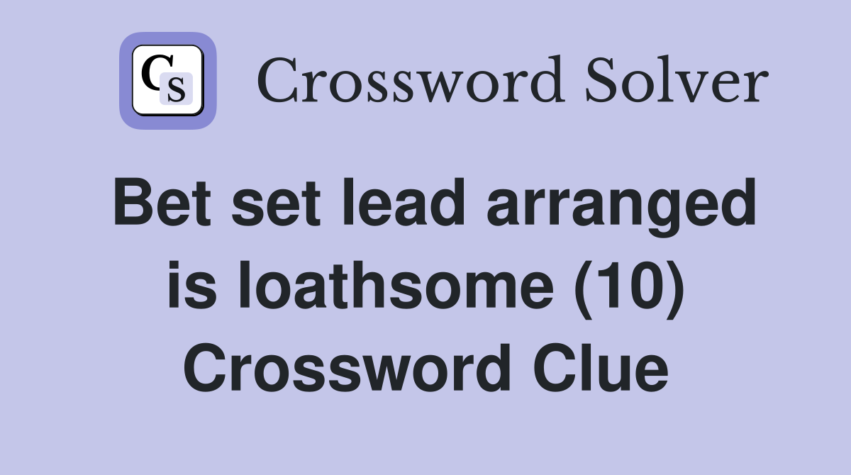 Bet set lead arranged is loathsome (10) Crossword Clue