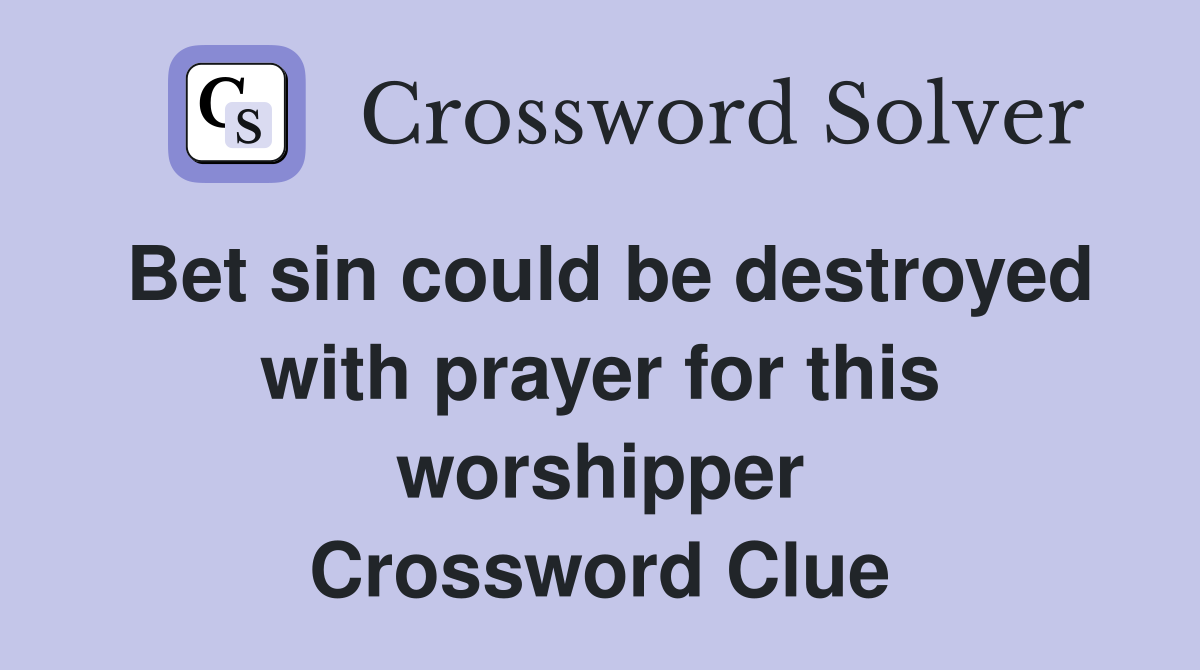 Bet sin could be destroyed with prayer for this worshipper Crossword Clue