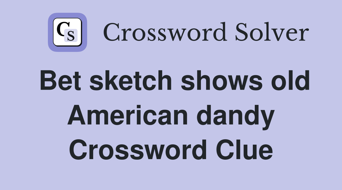 Bet sketch shows old American dandy Crossword Clue