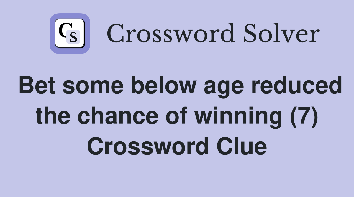 Bet some below age reduced the chance of winning (7) Crossword Clue