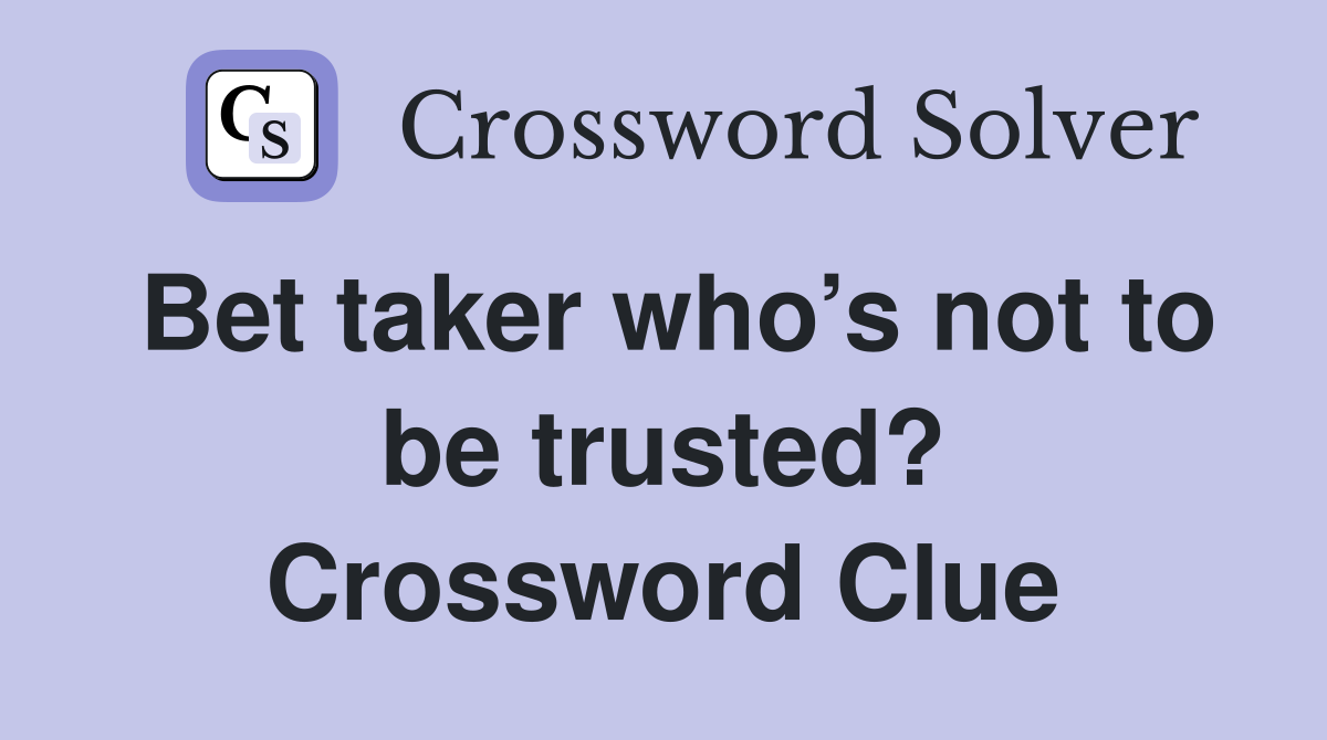 Bet taker who’s not to be trusted? Crossword Clue