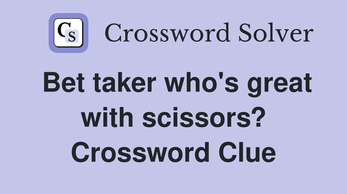 Bet taker who's great with scissors? Crossword Clue