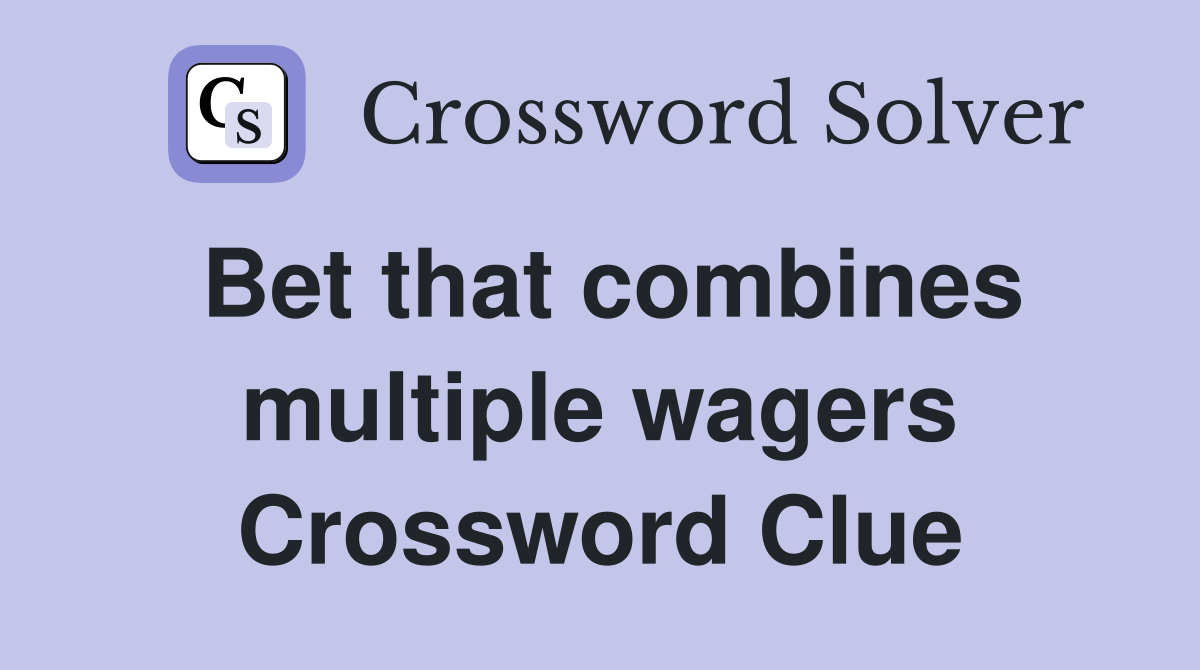 Bet that combines multiple wagers Crossword Clue