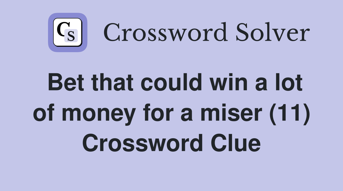 Bet that could win a lot of money for a miser (11) Crossword Clue