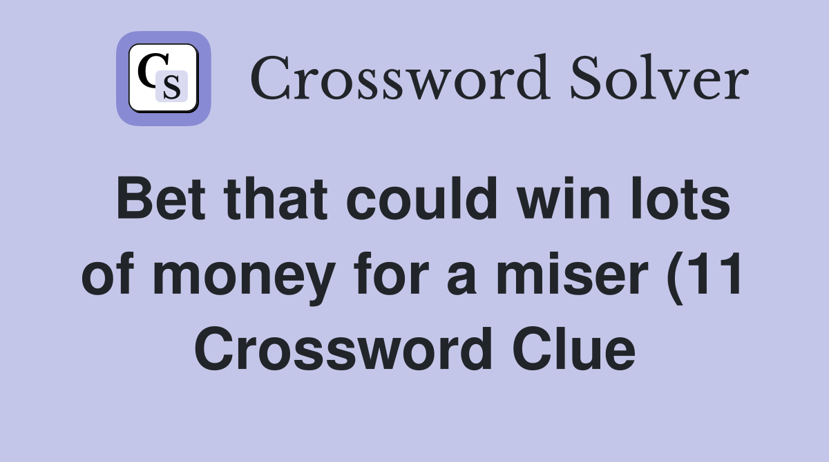 Bet that could win lots of money for a miser (11) Crossword Clue Bet that could win lots of money for a miser (11) Crossword Clue