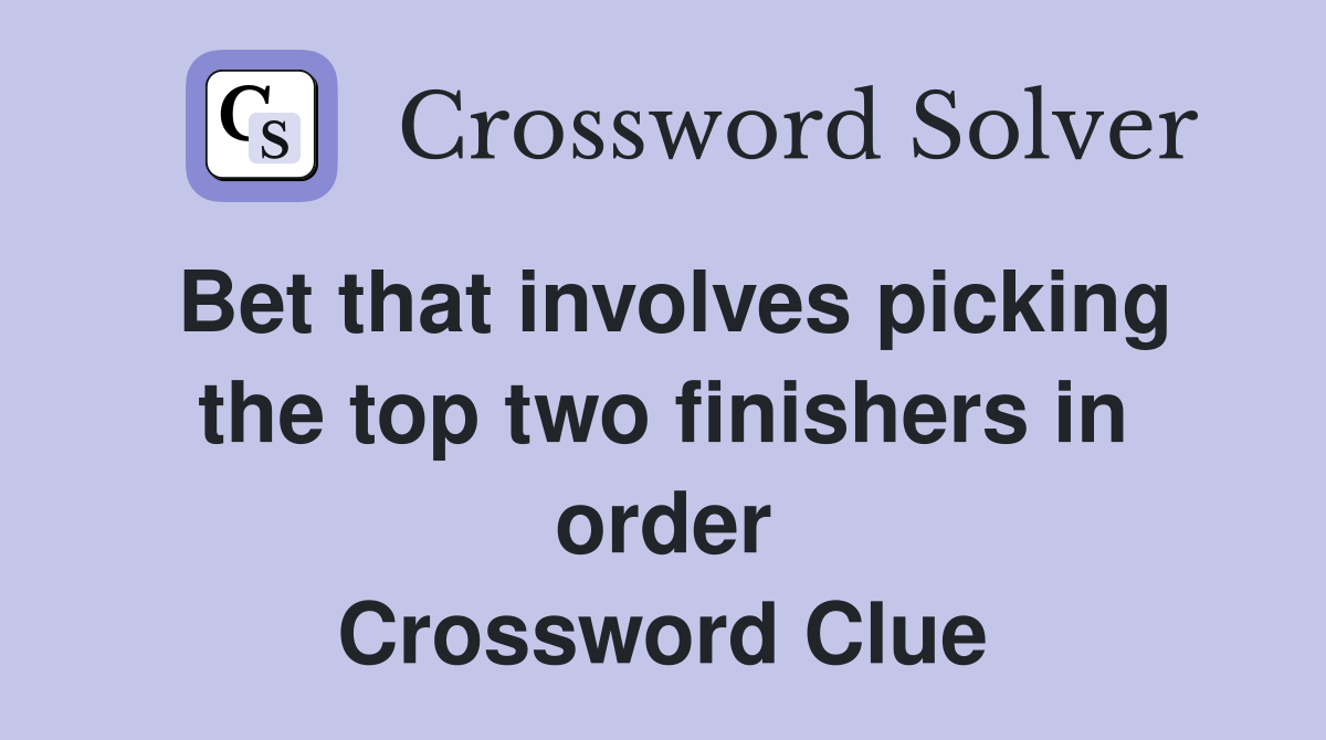 Bet that involves picking the top two finishers in order Crossword Clue