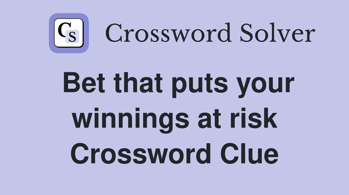 Bet that puts your winnings at risk Crossword Clue
