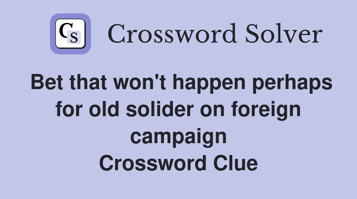 Bet that won't happen perhaps for old solider on foreign campaign Crossword Clue