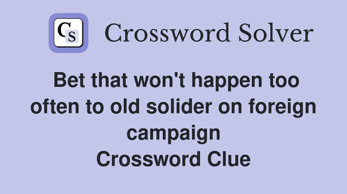 Bet that won't happen too often to old solider on foreign campaign Crossword Clue