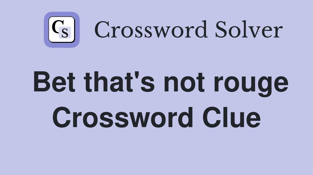 Bet that's not rouge Crossword Clue