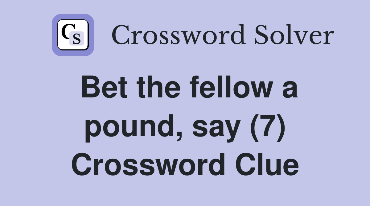 Bet the fellow a pound, say (7) Crossword Clue