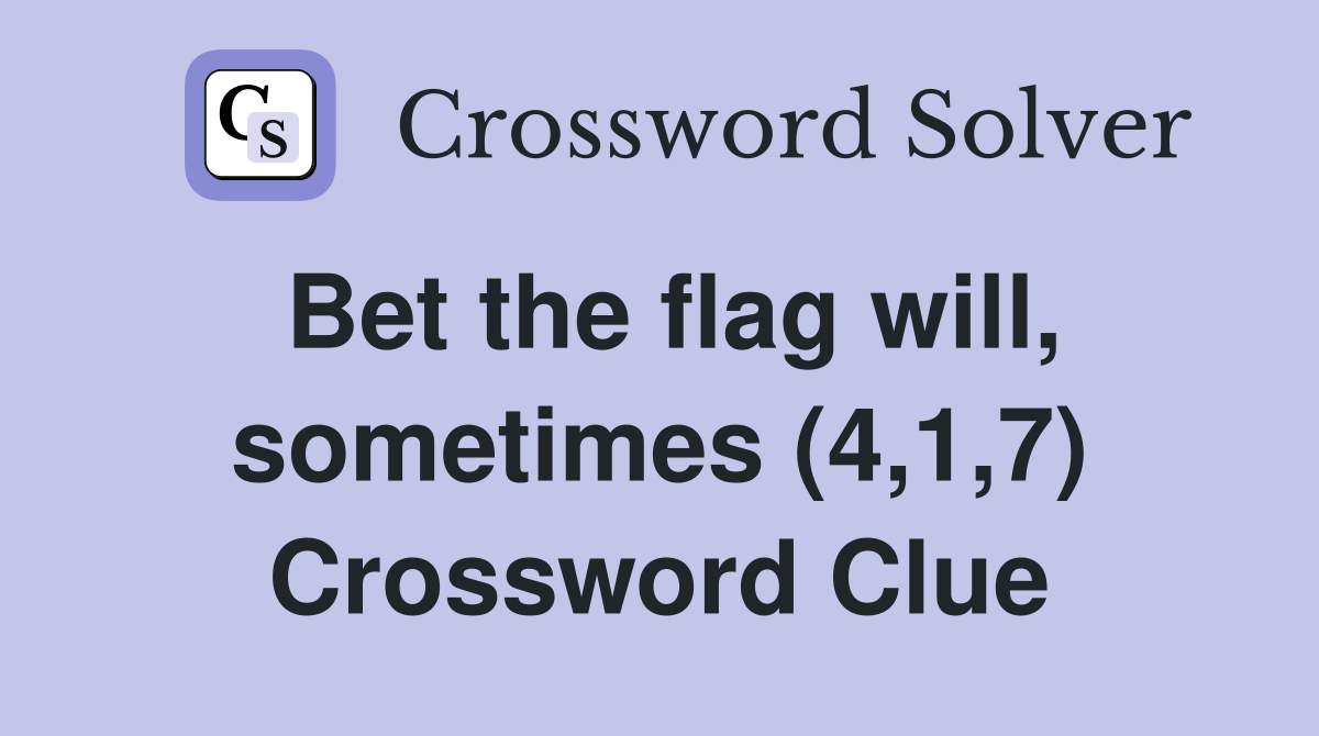 Bet the flag will, sometimes (4,1,7) Crossword Clue