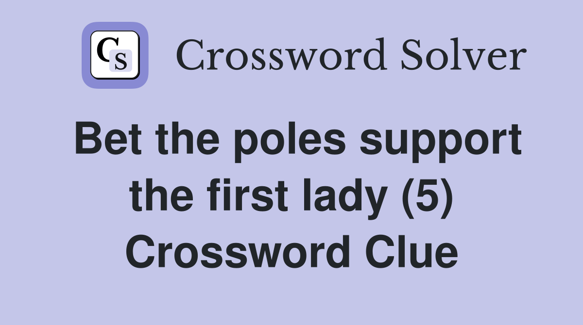 Bet the poles support the first lady (5) Crossword Clue